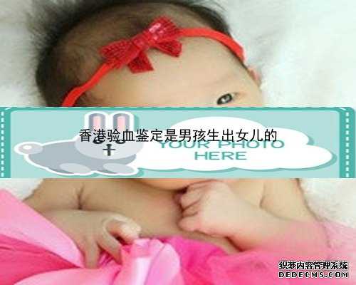 香港验血是男孩 四维是女孩_流产3个月香港验血准确率_验血B超男孩会翻盘吗
